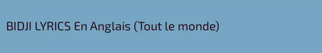 BIDJI LYRICS En Anglais (Tout le monde)